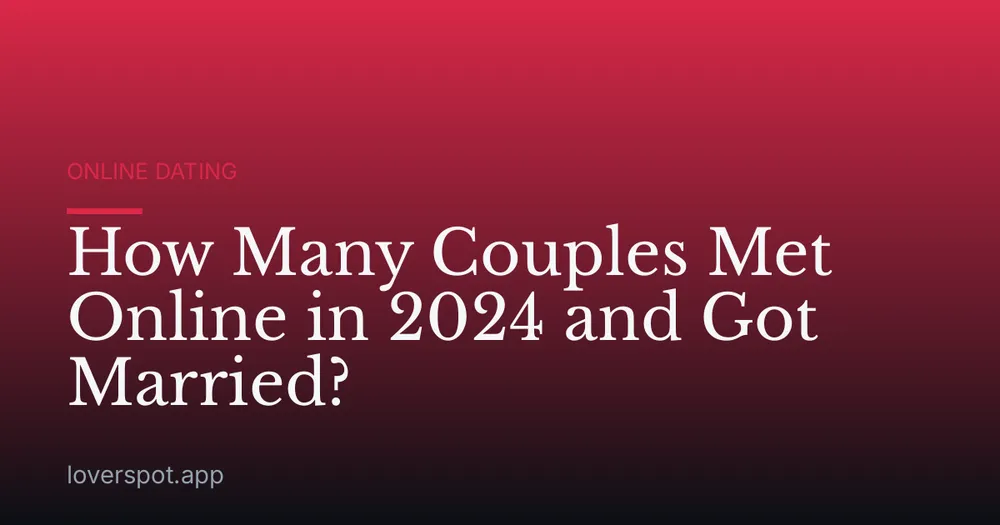 How Many Couples Met Online in 2024 and Got Married?