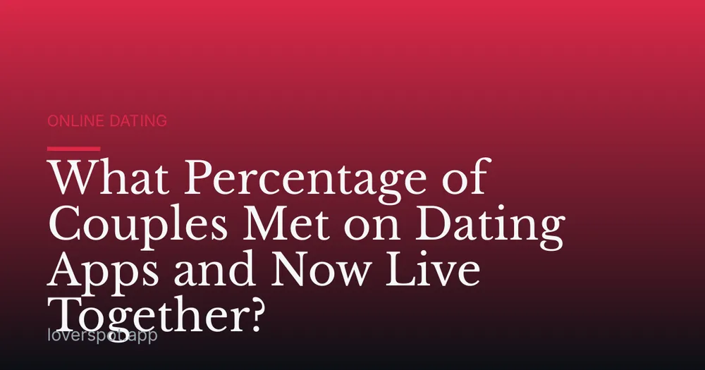 What Percentage of Couples Met on Dating Apps and Now Live Together?