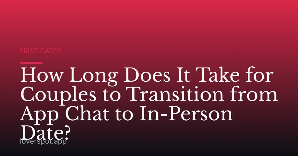 How Long Does It Take for Couples to Transition from App Chat to In-Person Date?