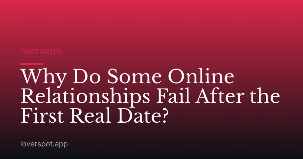 Why Do Some Online Relationships Fail After the First Real Date?