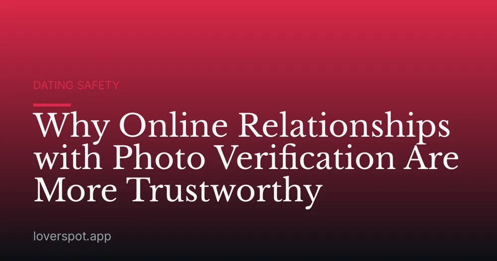 Why Online Relationships with Photo Verification Are More Trustworthy