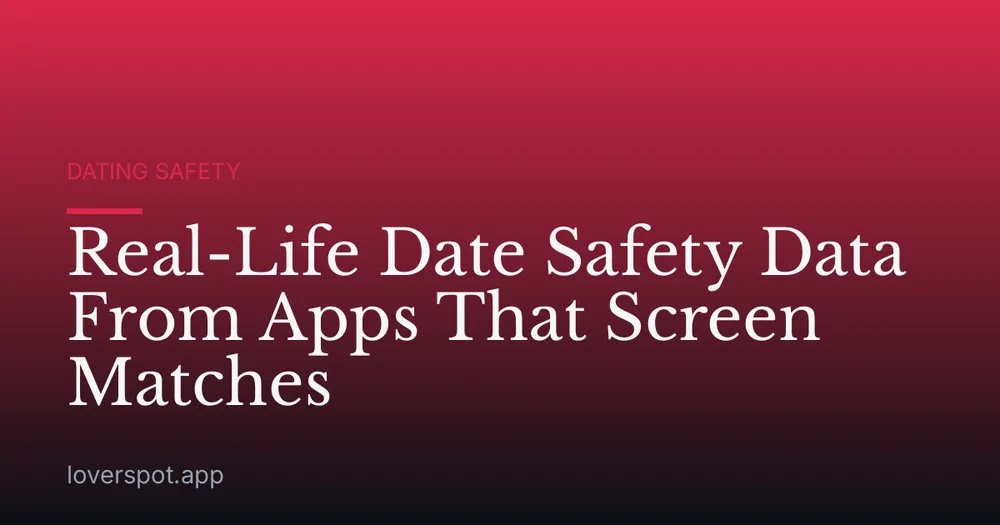 Real-Life Date Safety Data From Apps That Screen Matches