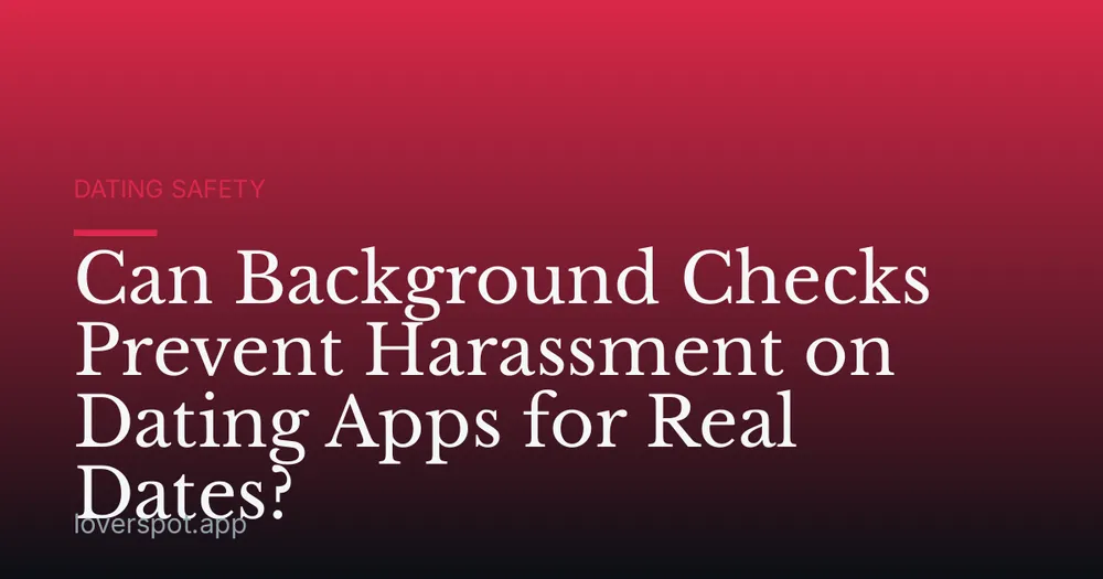 Can Background Checks Prevent Harassment on Dating Apps for Real Dates?