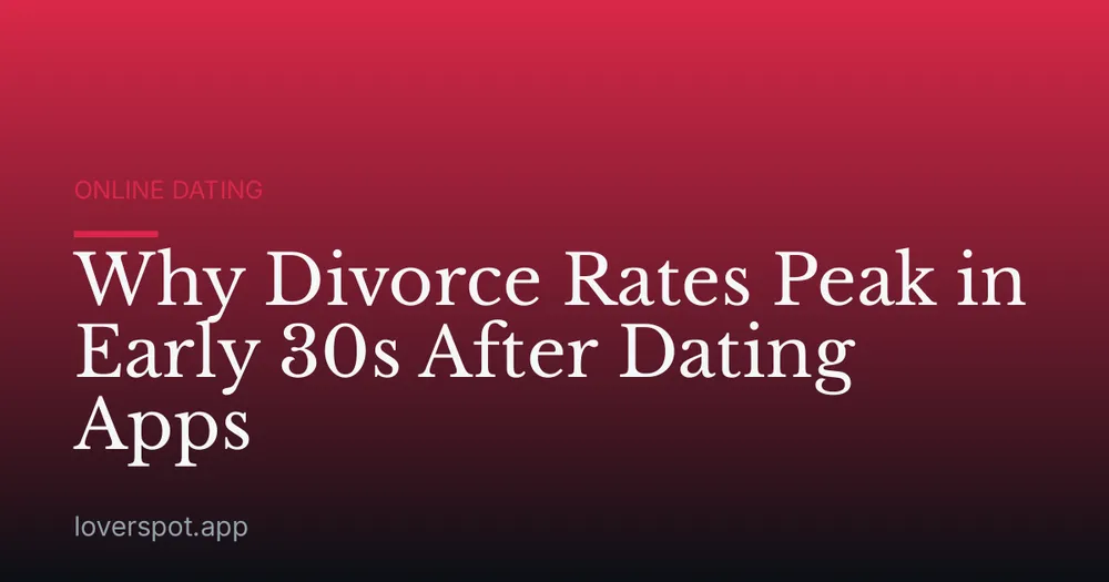 Why Divorce Rates Peak in Early 30s After Dating Apps
