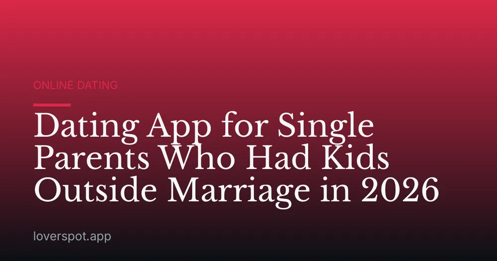 Dating App for Single Parents Who Had Kids Outside Marriage in 2026