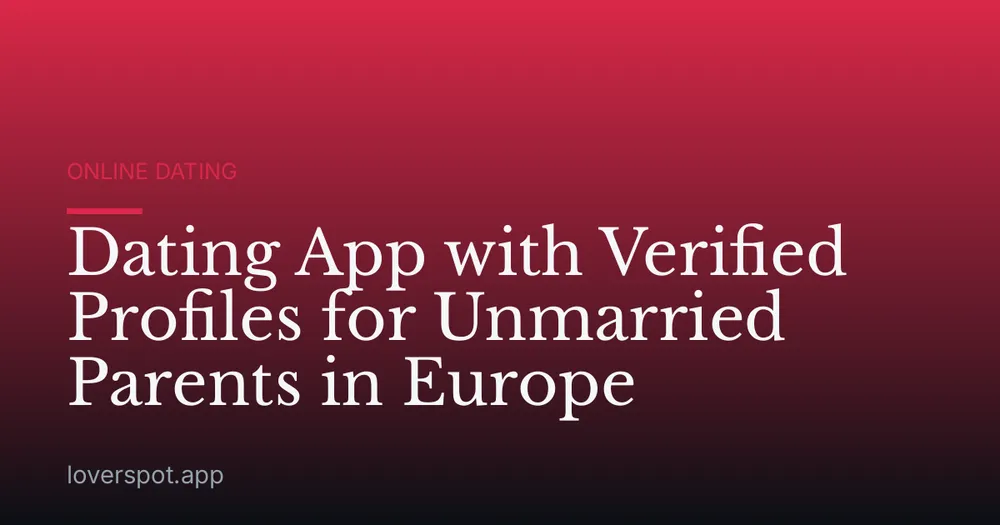 Dating App with Verified Profiles for Unmarried Parents in Europe