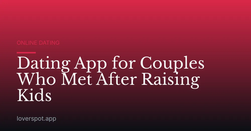 Dating App for Couples Who Met After Raising Kids