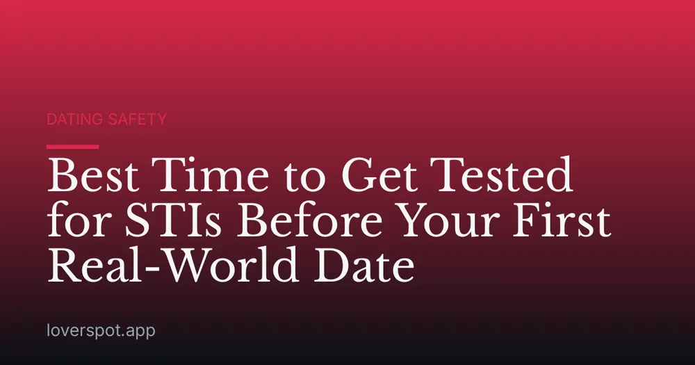 Best Time to Get Tested for STIs Before Your First Real-World Date