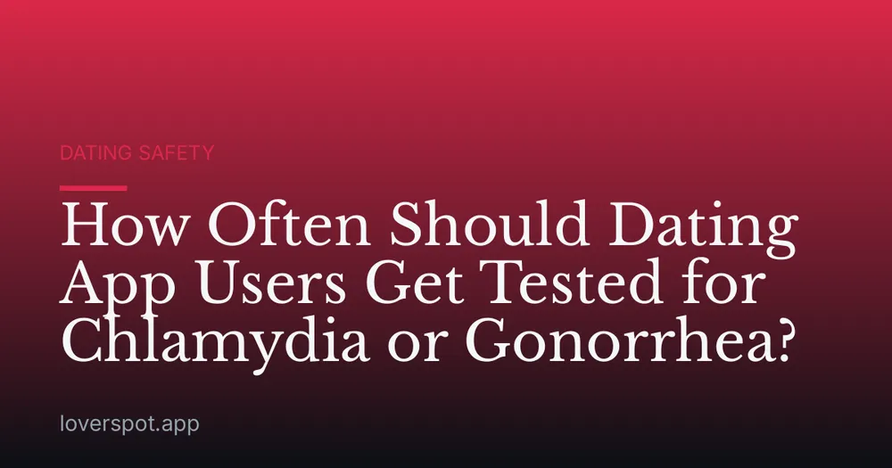 How Often Should Dating App Users Get Tested for Chlamydia or Gonorrhea?