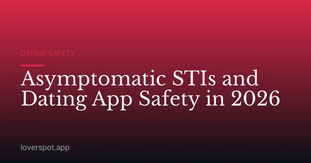 Asymptomatic STIs and Dating App Safety in 2026