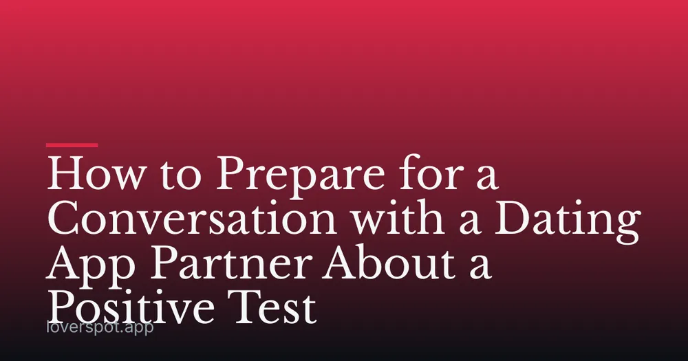 How to Prepare for a Conversation with a Dating App Partner About a Positive Test
