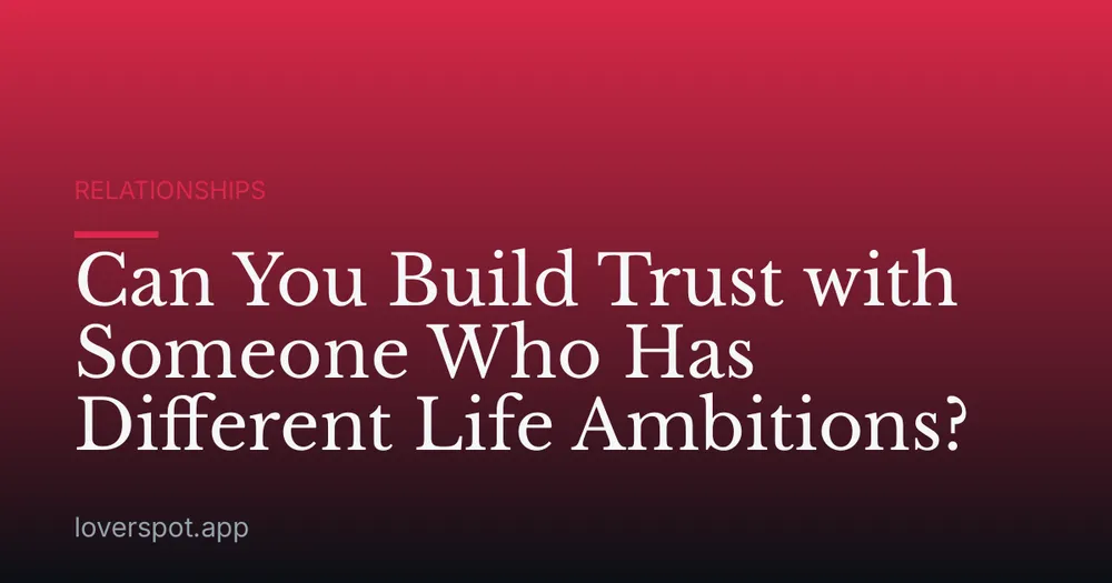 Can You Build Trust with Someone Who Has Different Life Ambitions?