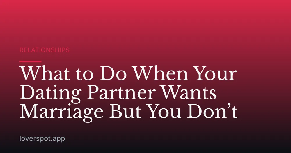 What to Do When Your Dating Partner Wants Marriage But You Don’t
