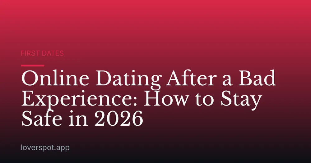 Online Dating After a Bad Experience: How to Stay Safe in 2026