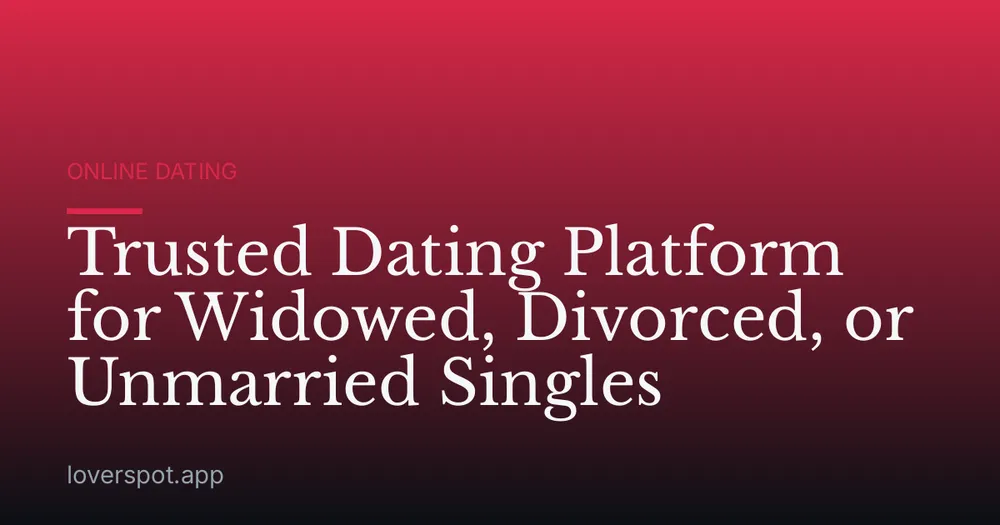 Trusted Dating Platform for Widowed, Divorced, or Unmarried Singles