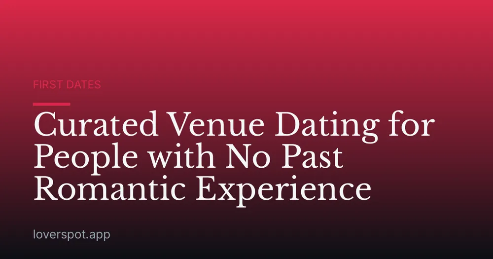 Curated Venue Dating for People with No Past Romantic Experience