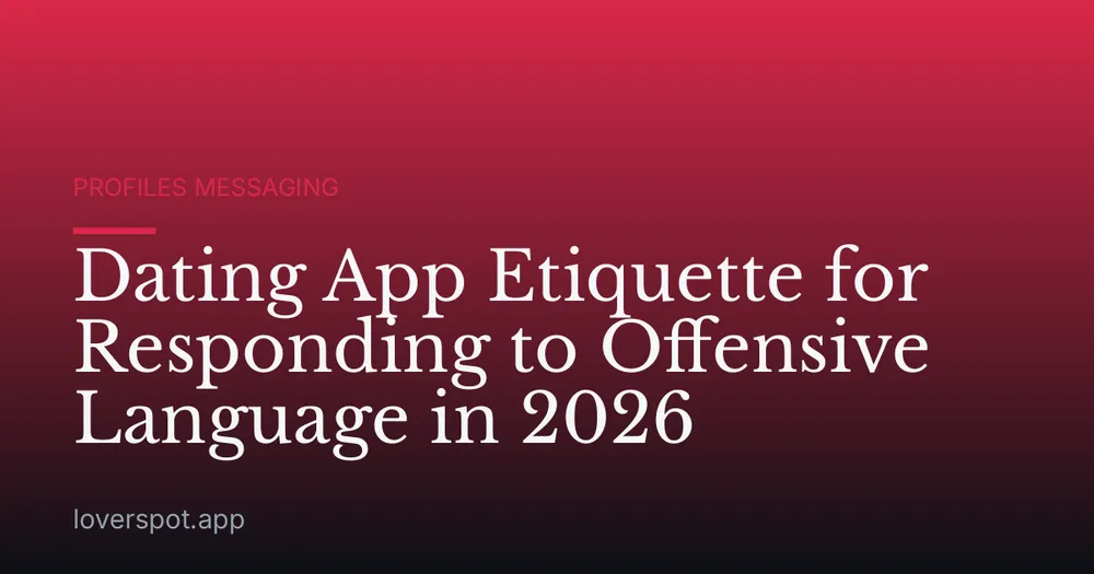 Dating App Etiquette for Responding to Offensive Language in 2026