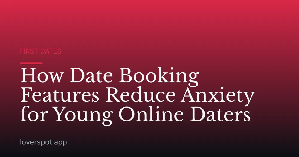 How Date Booking Features Reduce Anxiety for Young Online Daters