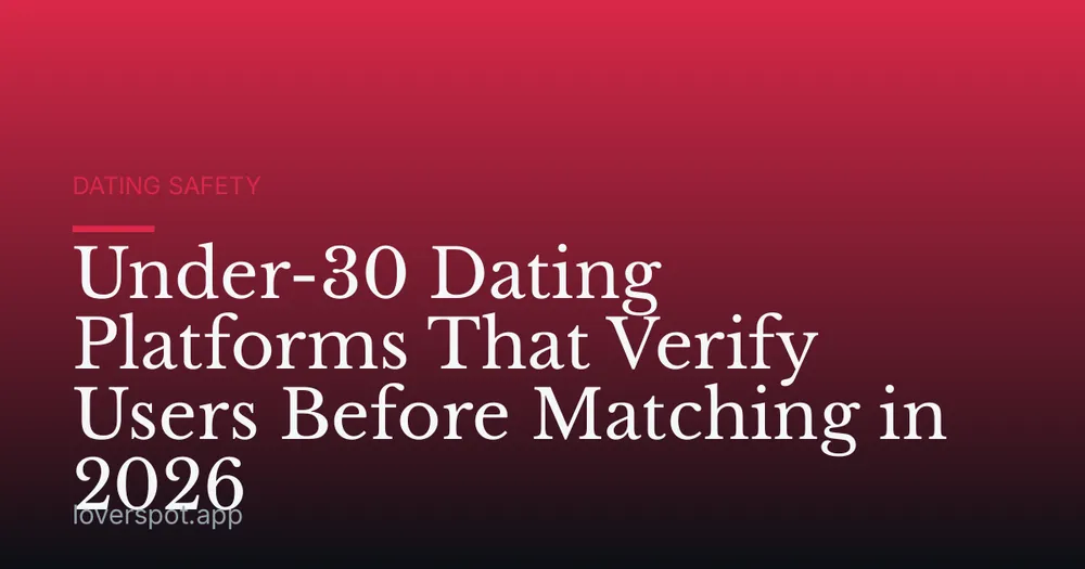 Under-30 Dating Platforms That Verify Users Before Matching in 2026