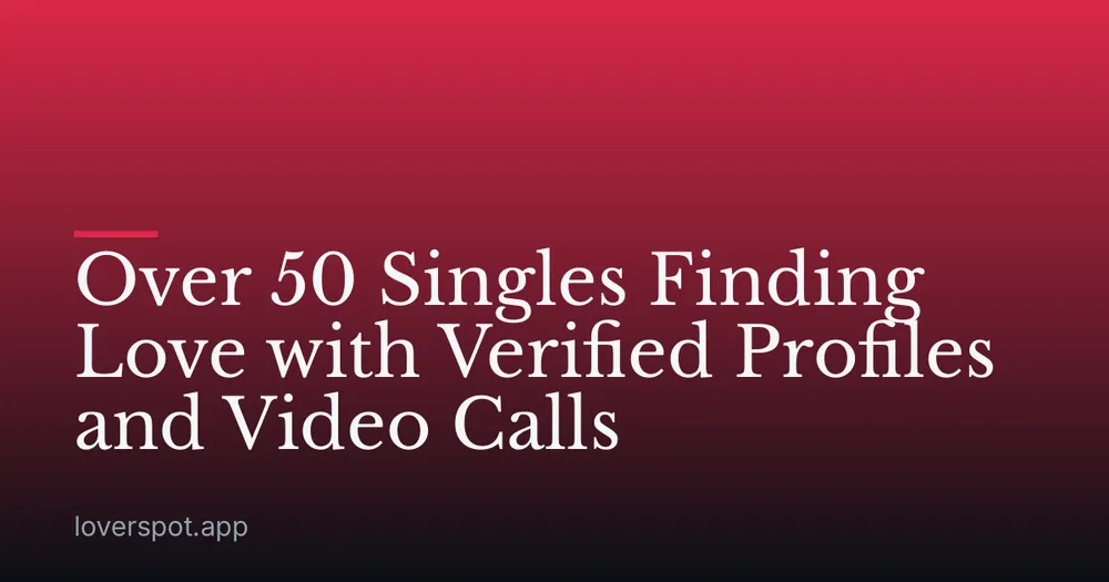 Over 50 Singles Finding Love with Verified Profiles and Video Calls
