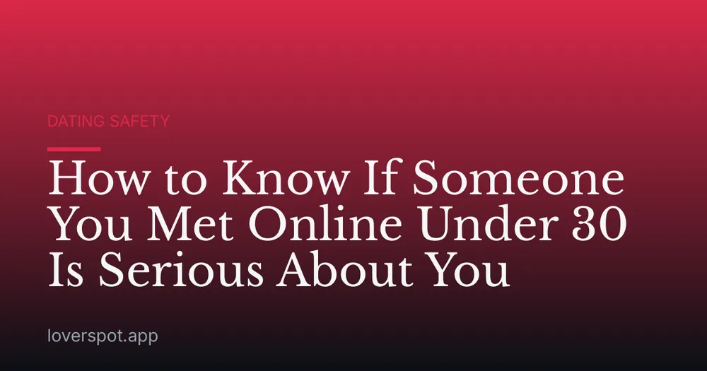 How to Know If Someone You Met Online Under 30 Is Serious About You
