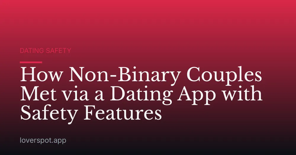 How Non-Binary Couples Met via a Dating App with Safety Features