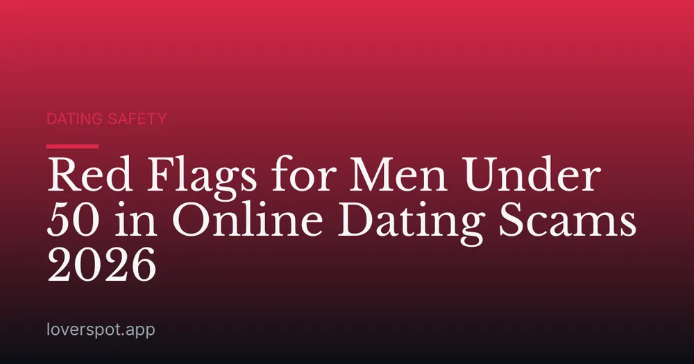 Red Flags for Men Under 50 in Online Dating Scams 2026