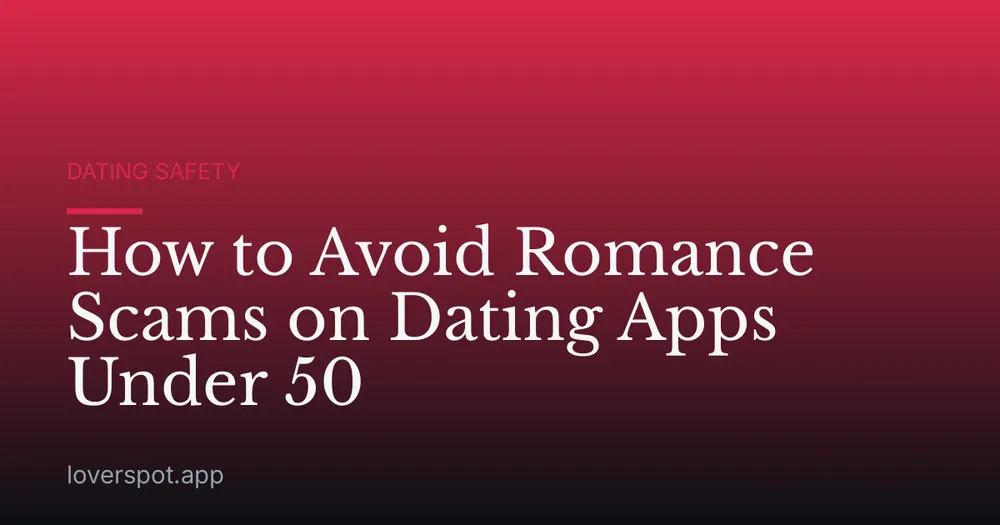 How to Avoid Romance Scams on Dating Apps Under 50