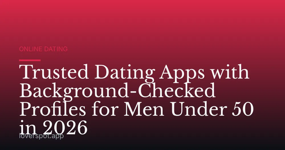 Trusted Dating Apps with Background-Checked Profiles for Men Under 50 in 2026