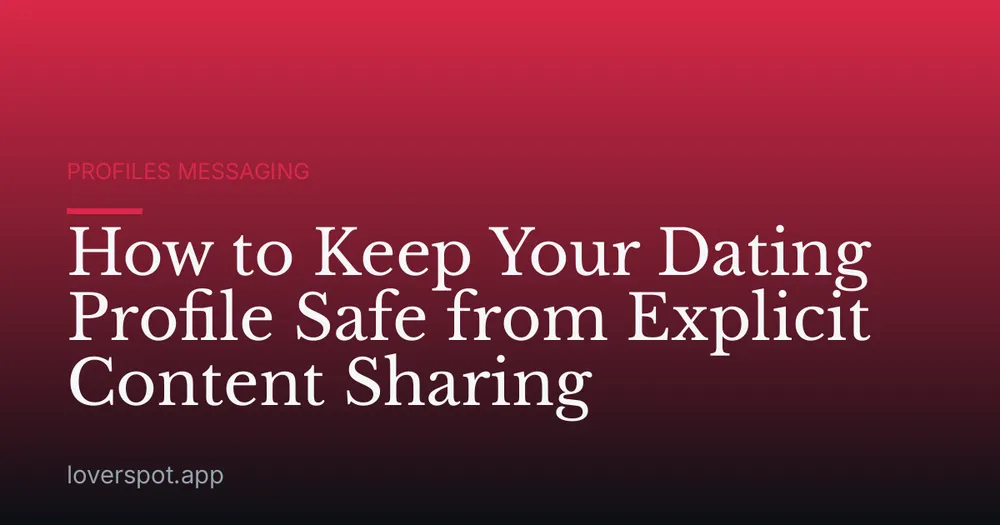 How to Keep Your Dating Profile Safe from Explicit Content Sharing