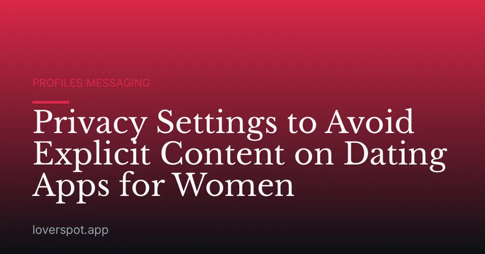 Privacy Settings to Avoid Explicit Content on Dating Apps for Women