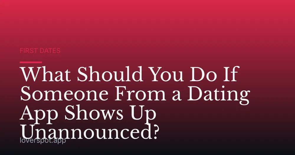 What Should You Do If Someone From a Dating App Shows Up Unannounced?