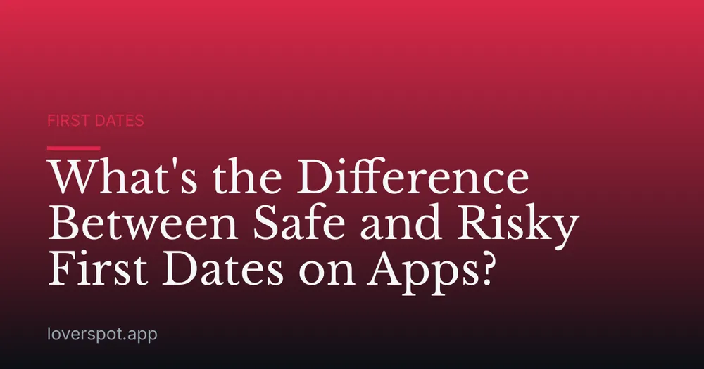 What's the Difference Between Safe and Risky First Dates on Apps?