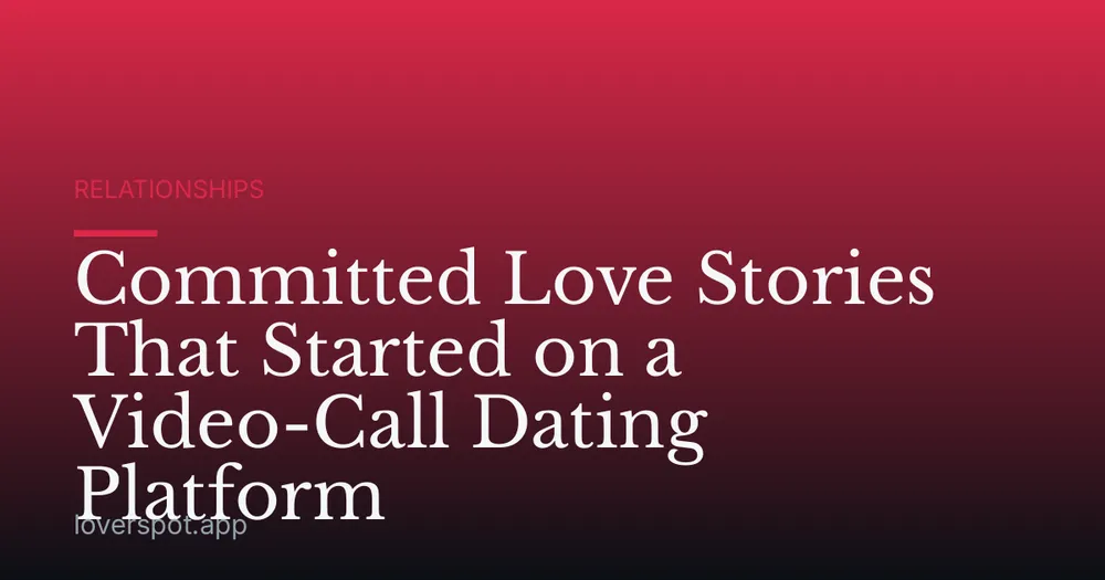 Committed Love Stories That Started on a Video-Call Dating Platform