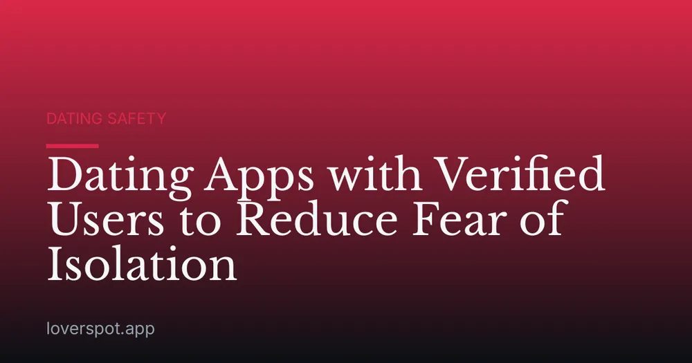 Dating Apps with Verified Users to Reduce Fear of Isolation
