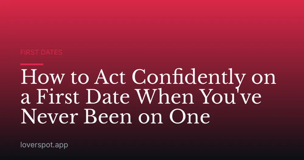How to Act Confidently on a First Date When You've Never Been on One