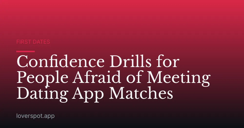 Confidence Drills for People Afraid of Meeting Dating App Matches