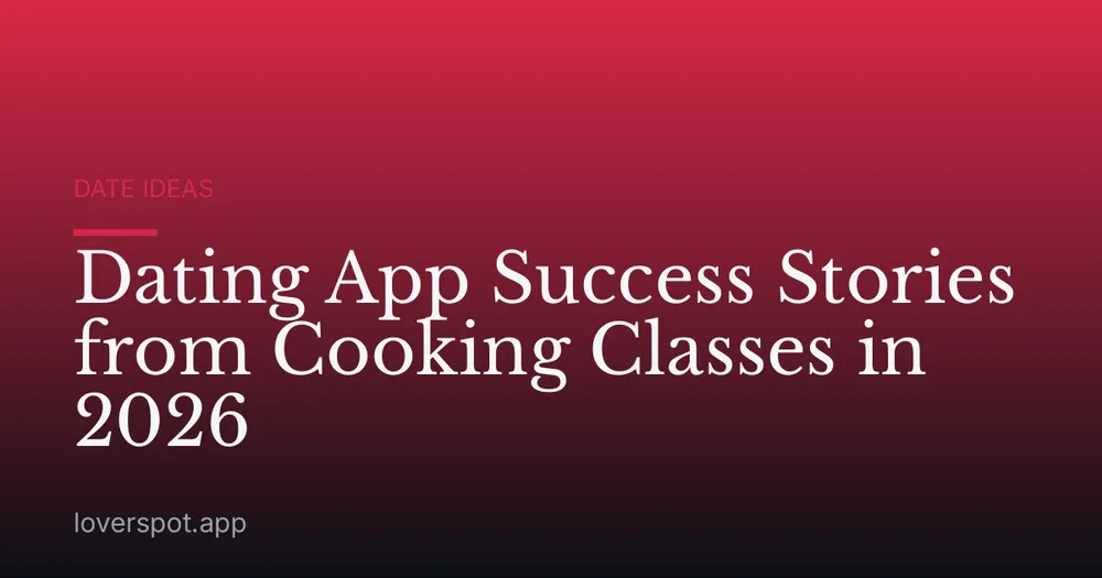 Dating App Success Stories from Cooking Classes in 2026