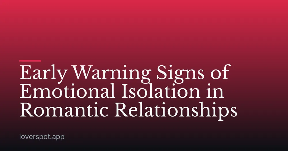 Early Warning Signs of Emotional Isolation in Romantic Relationships