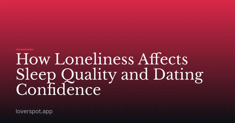 How Loneliness Affects Sleep Quality and Dating Confidence