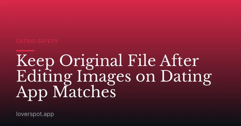 Keep Original File After Editing Images on Dating App Matches