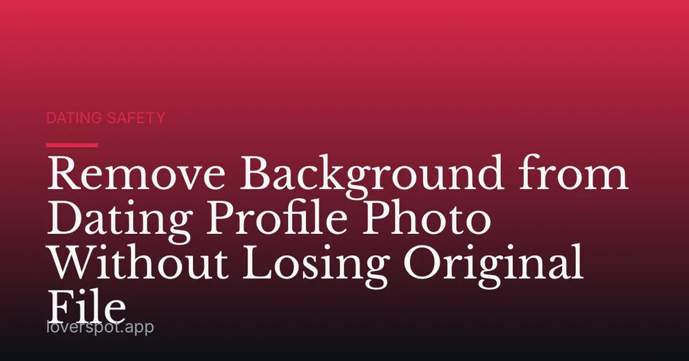 Remove Background from Dating Profile Photo Without Losing Original File