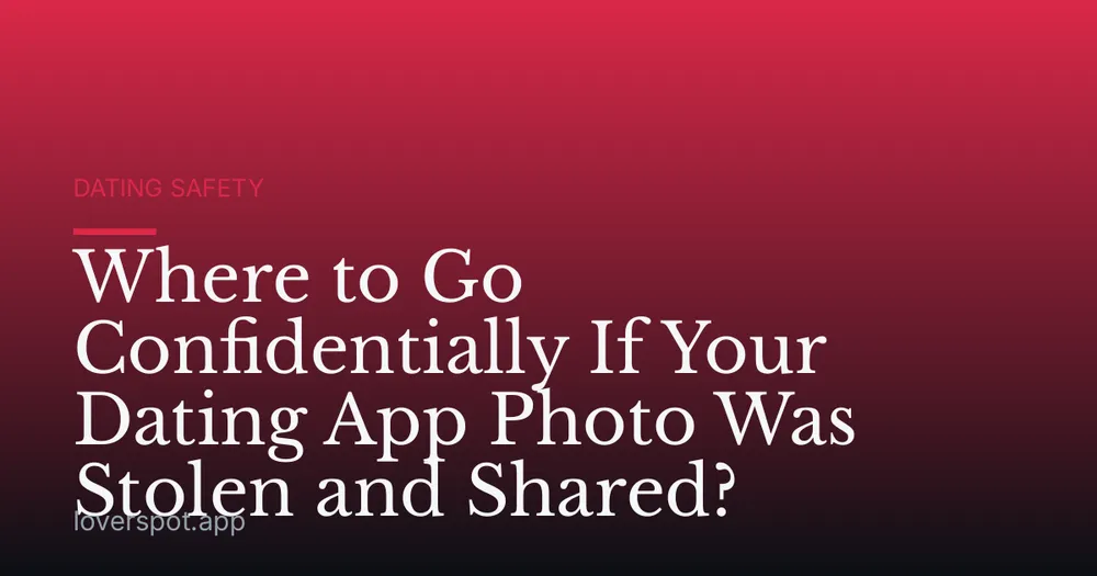 Where to Go Confidentially If Your Dating App Photo Was Stolen and Shared?