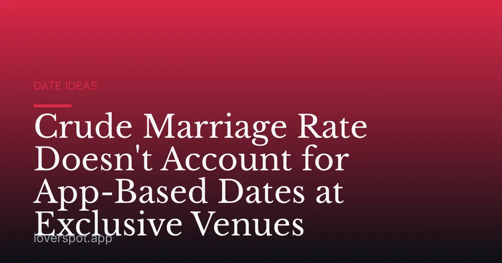 Crude Marriage Rate Doesn't Account for App-Based Dates at Exclusive Venues