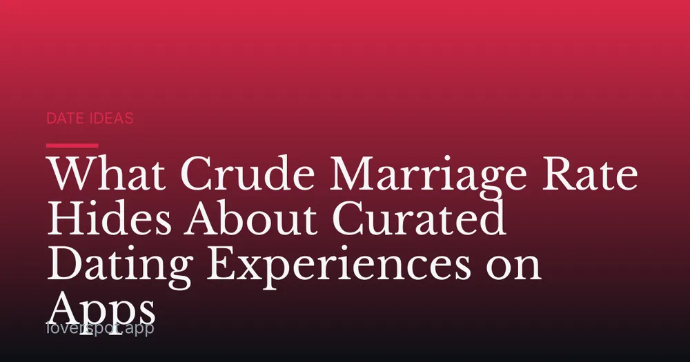 What Crude Marriage Rate Hides About Curated Dating Experiences on Apps