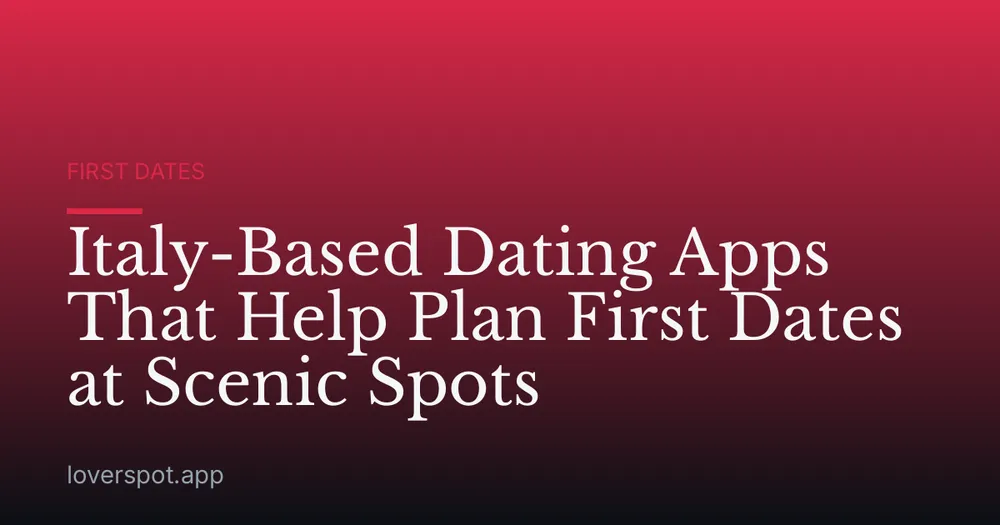 Italy-Based Dating Apps That Help Plan First Dates at Scenic Spots