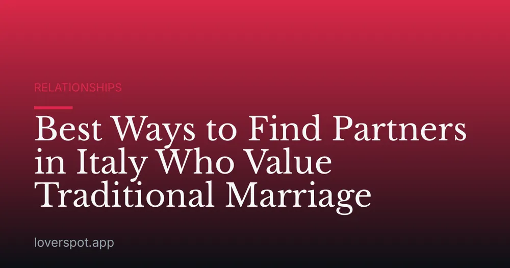 Best Ways to Find Partners in Italy Who Value Traditional Marriage