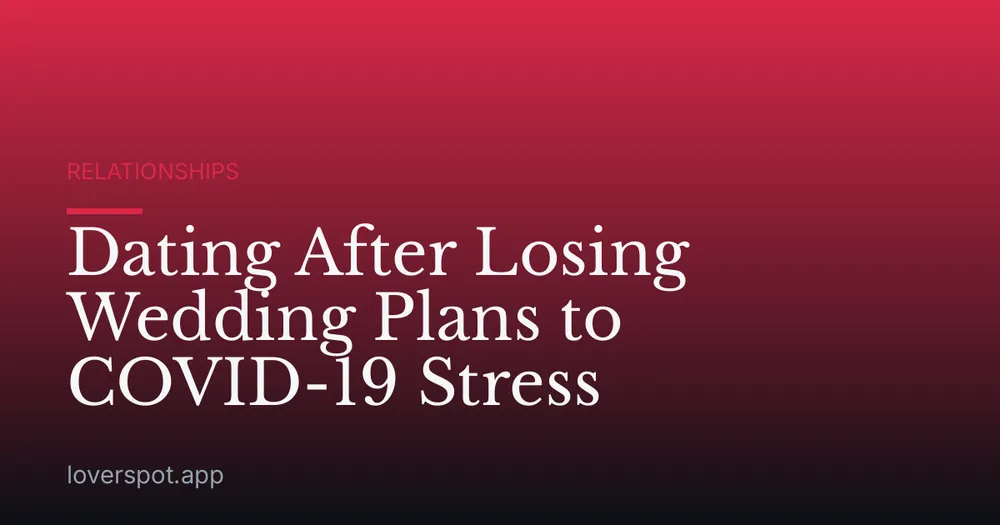 Dating After Losing Wedding Plans to COVID-19 Stress