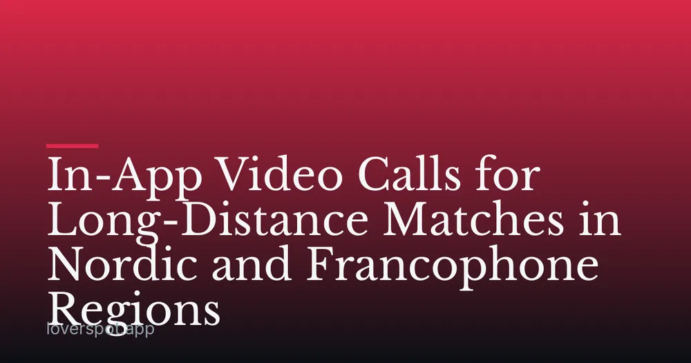 In-App Video Calls for Long-Distance Matches in Nordic and Francophone Regions