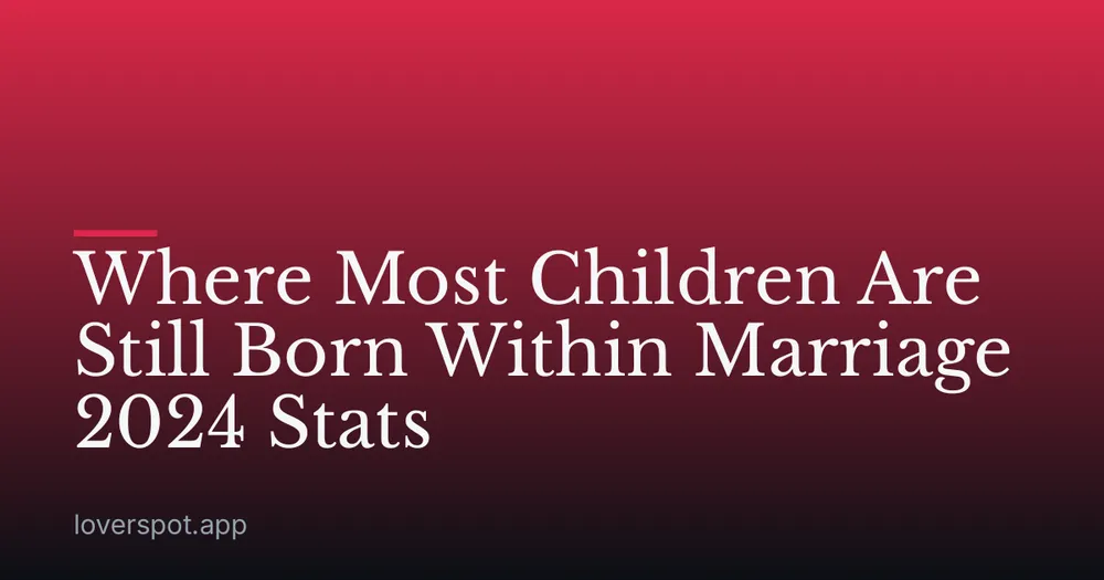 Where Most Children Are Still Born Within Marriage 2024 Stats